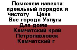 Поможем навести идеальный порядок и чистоту! › Цена ­ 100 - Все города Услуги » Для дома   . Камчатский край,Петропавловск-Камчатский г.